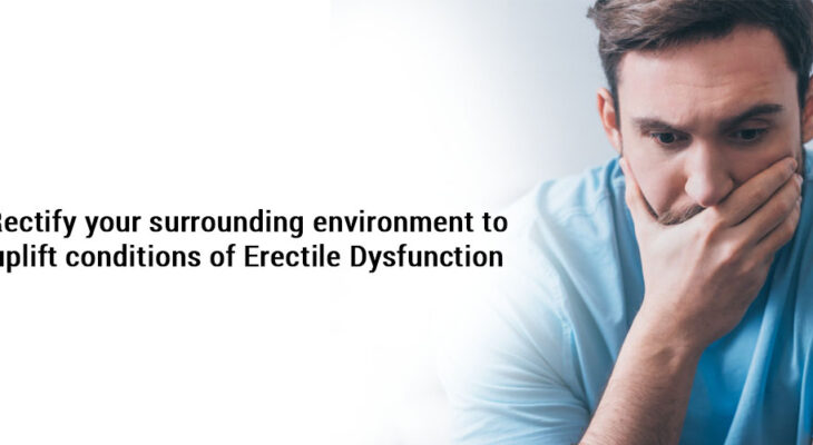 Rectify your surrounding atmosphere to uplift situations of erectile dysfunction